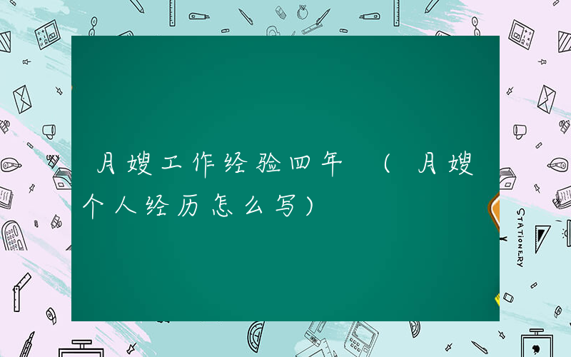 月嫂工作经验四年 (月嫂个人经历怎么写)